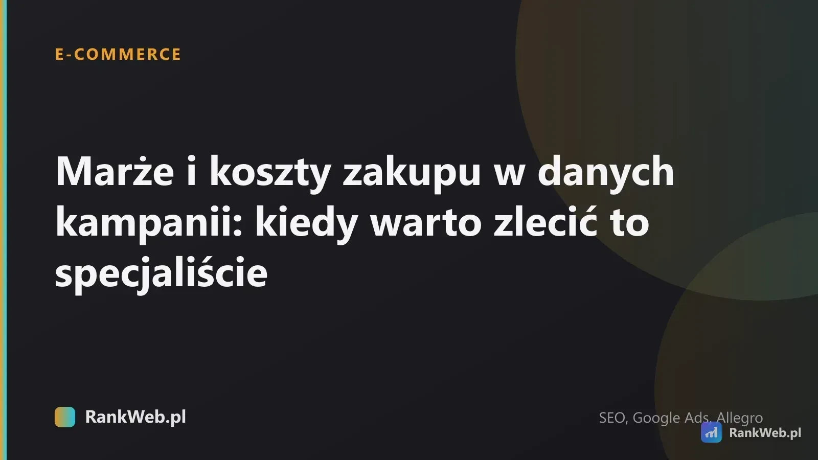 Marże i koszty zakupu w danych kampanii: kiedy warto zlecić to specjaliście